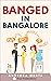 Banged in Bangalore