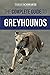 The Complete Guide to Greyhounds: Finding, Raising, Training, Exercising, Socializing, Properly Feeding and Loving Your New Greyhound Dog