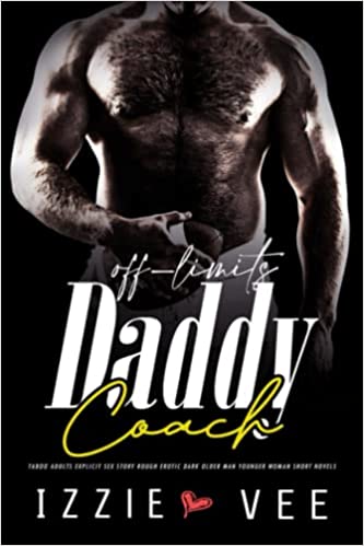 Off-Limits Coach Daddy: Taboo Adults Explicit Sex Story: Rough Erotic Dark, Older Man Younger Woman Short Novels (Steamy, Forced & Forbidden Romance)