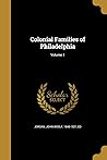 Colonial Families of Philadelphia; Volume 1 Colonial Families of Philadelphia; Volume 1