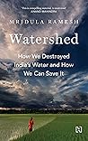 Watershed: How We Destroyed India's Water and How We Can Save It