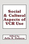 Social and Cultural Aspects of VCR Use by Julia R. Dobrow