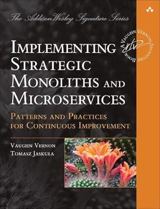 Implementing Strategic Monoliths and Microservices: Patterns and Practices for Continuous Improvement