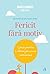 Fericit fara motiv - 7 PAŞI PENTRU A OBŢINE FERICIREA INTERIOARĂ