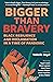 Bigger Than Bravery: Black ...