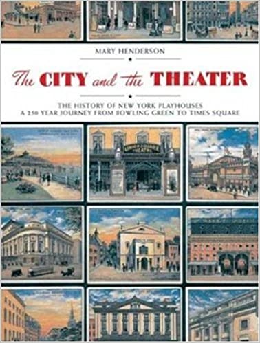 The City and the Theatre: The History of New York Playhouses: a 250 Year Journey from Bowling Green to Times Square (Hardcover)