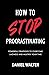 How to Stop Procrastinating: Powerful Strategies to Overcome Laziness and Multiply Your Time