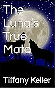 The Luna’s True Mate (The River Pack Series Book 1)