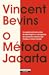 O Método Jacarta: A Cruzada Anticomunista de Washington e o Programa de Assassínio Maciço que Moldou o Nosso Mundo