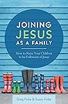 Joining Jesus as a Family: How to Raise Your Children to be Followers of Jesus