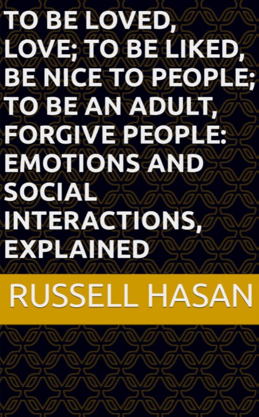 To Be Loved, Love; To Be Liked, Be Nice to People; To Be an Adult, Forgive People: Emotions and Social Interactions, Explained
