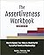The Assertiveness Workbook: How to Express Your Ideas and Stand Up for Yourself at Work and in Relationships
