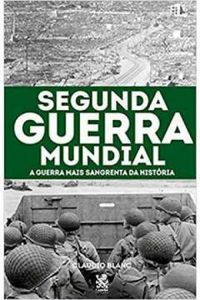 Segunda Guerra Mundial: A Guerra Mais Sangrenta da História