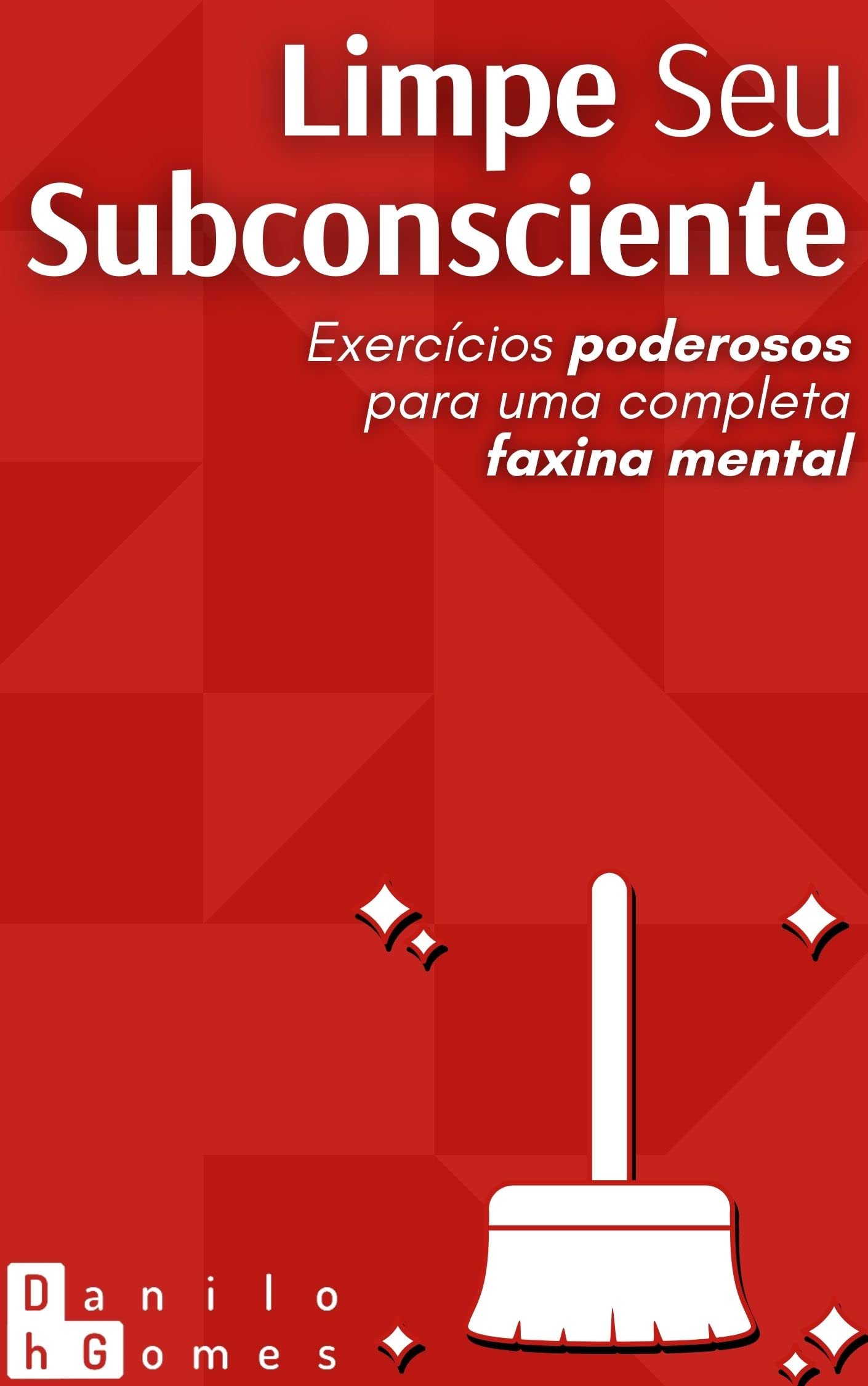 Limpe Seu Subconsciente: Exercícios poderosos para uma completa faxina mental | 4ª ed. (Portuguese Edition)