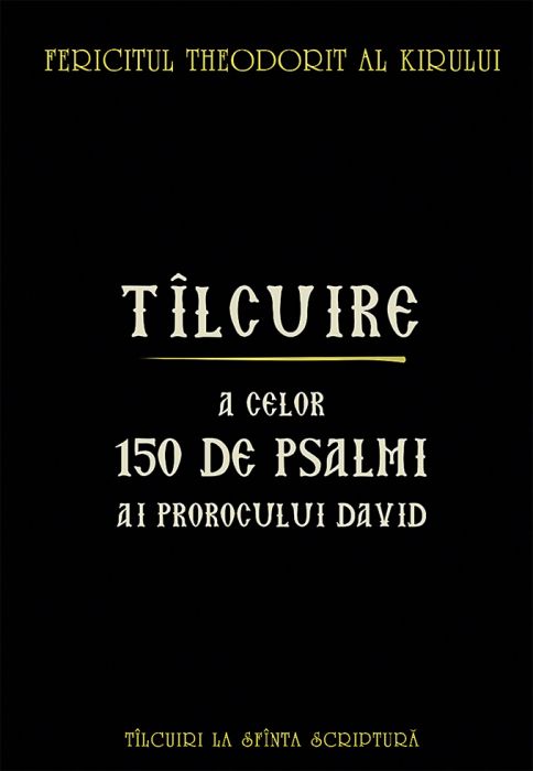 Tîlcuire a celor 150 de psalmi ai prorocului David (Paperback)