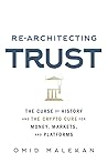 Book cover for Re-Architecting Trust: The Curse of History and the Crypto Cure for Money, Markets, and Platforms