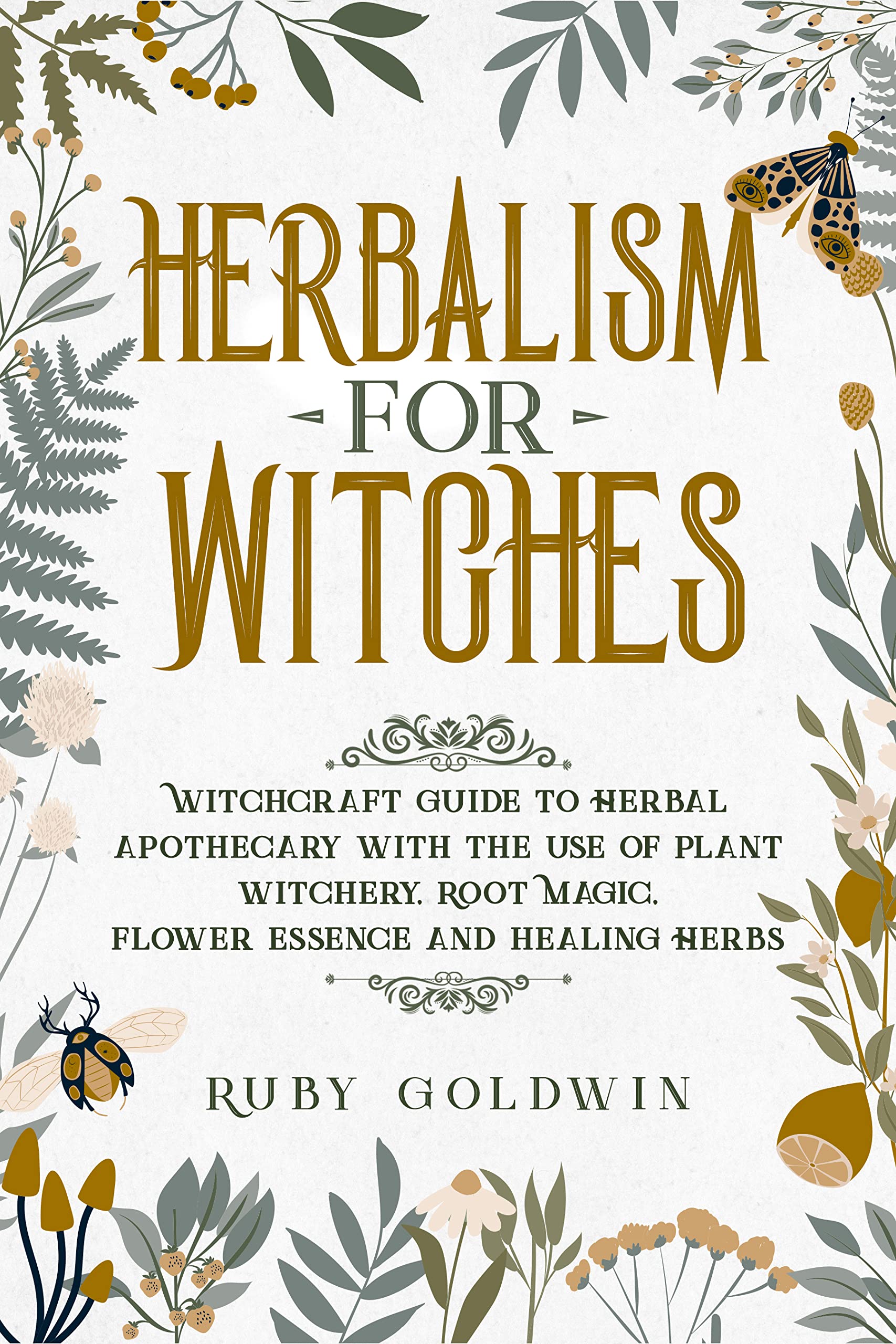 Herbalism for Witches: Witchcraft Guide to Herbal Apothecary With the Use of Plant Witchery, Root Magic, Flower Essence and Healing Herbs (Kindle Edition)