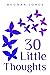 30 Little Thoughts: A collection of Thoughts About Topics and Ideas... Little Things to Think About to Make Every Day Brighter