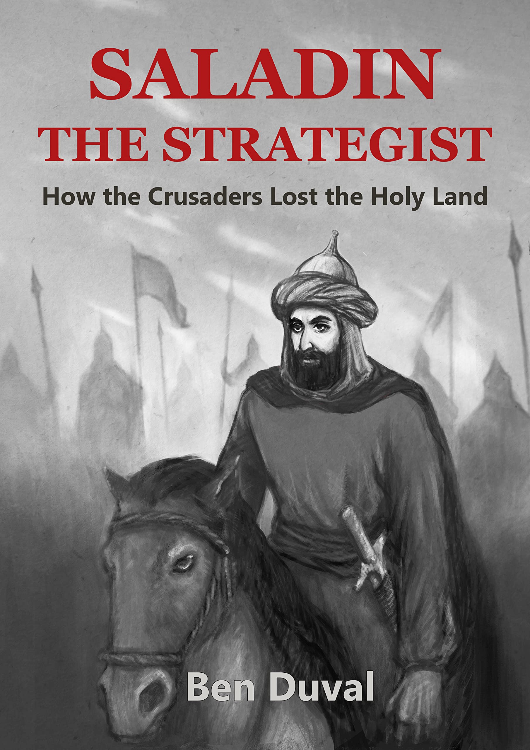 Saladin the Strategist: How the Crusaders Lost the Holy Land (Kindle Edition)