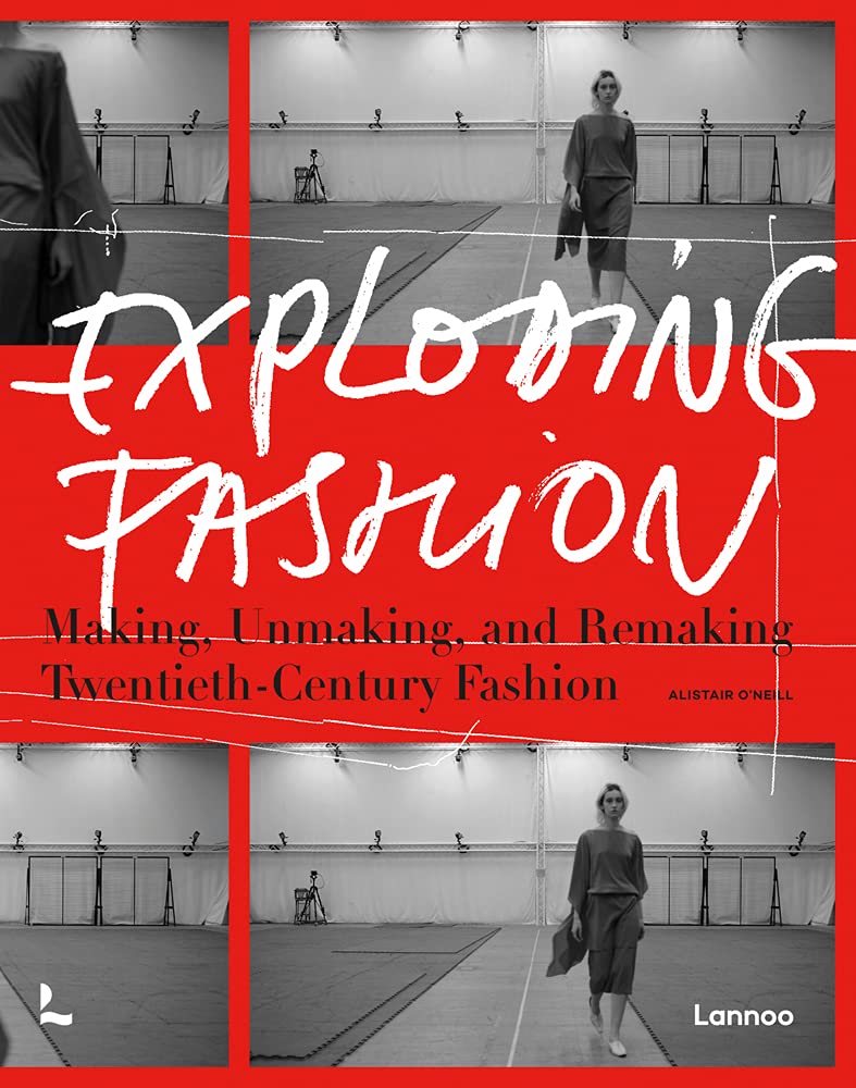 Exploding Fashion: Making, Unmaking, and Remaking Twentieth Century Fashion (Hardcover)