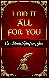 I Did It All For You: An Intimate Letter from Jesus | Powerful Outreach Gospel Presentation Booklet for Evangelism | Bible-Based & Scriptural