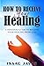 How To Receive Your Healing...