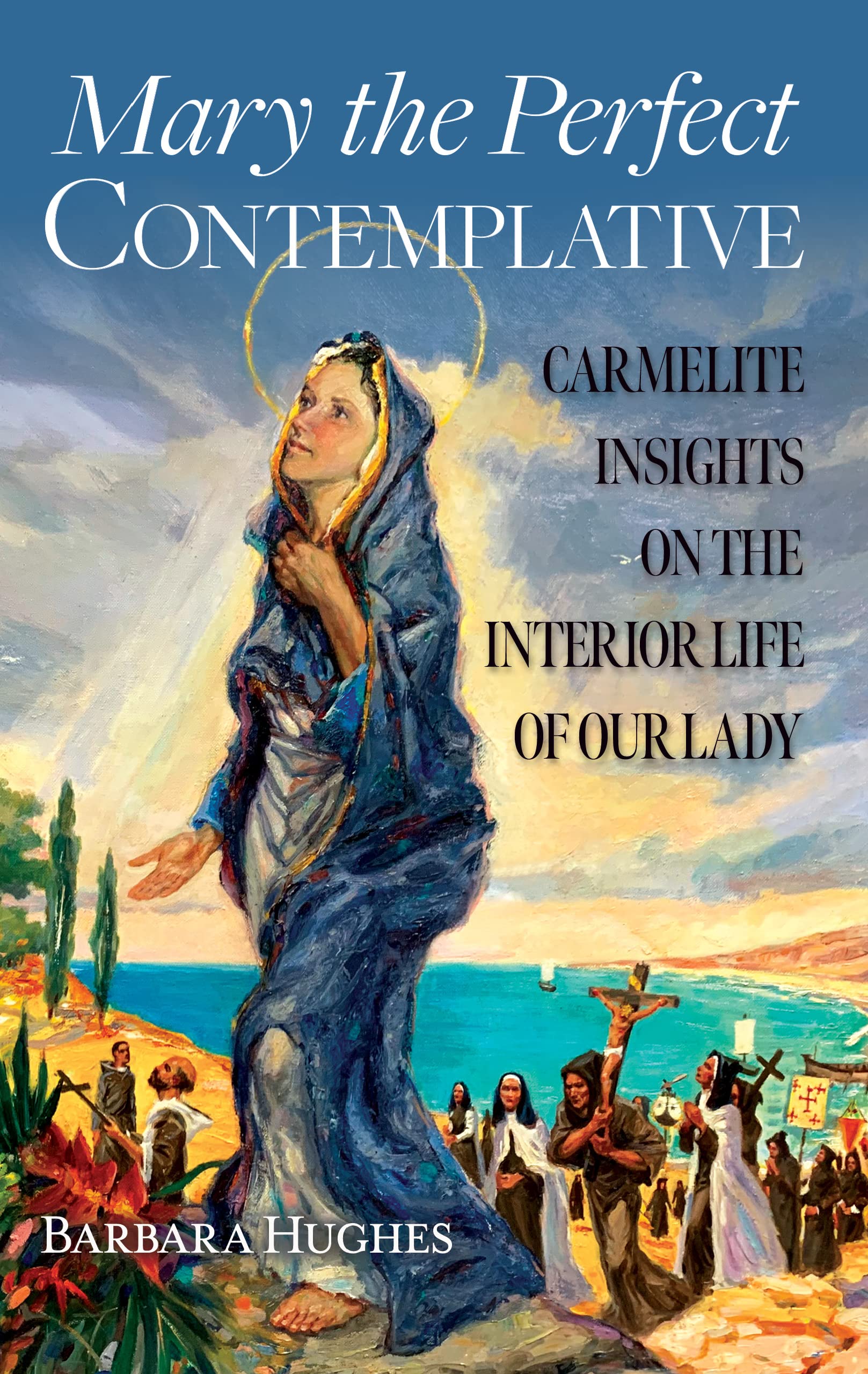 Mary the Perfect Contemplative: Carmelite Insights on the Interior Life of Our Lady (Kindle Edition)