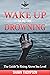 Wake Up, You’re Drowning: T...