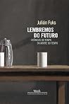 Lembremos do futuro: Crônicas do tempo da morte do tempo (Portuguese Edition)