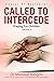 Called to Intercede : Prayi...