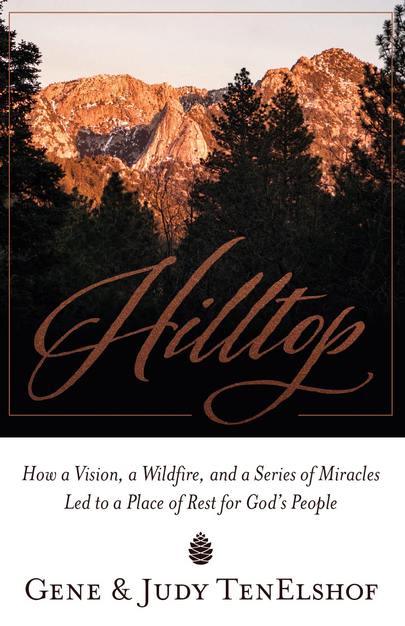 Hilltop: How a Vision, a Wildfire, and a Series of Miracles Led to a Place of Rest for God’s People (Kindle Edition)