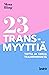 23 transmyyttiä : totta ja ...