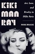 Kiki Man Ray: Art, Love, and Rivalry in 1920s Paris