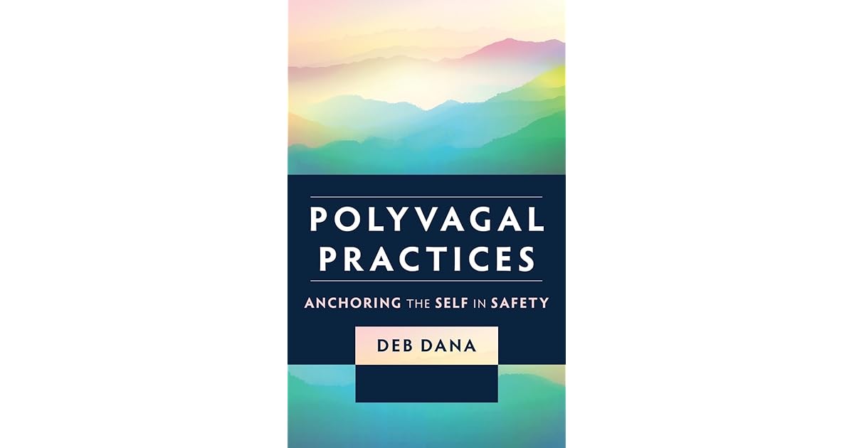 Polyvagal Practices Anchoring The Self In Safety By Deb Dana