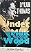 Under Milk Wood by Dylan Thomas Under Milk Wood by Dylan Thomas