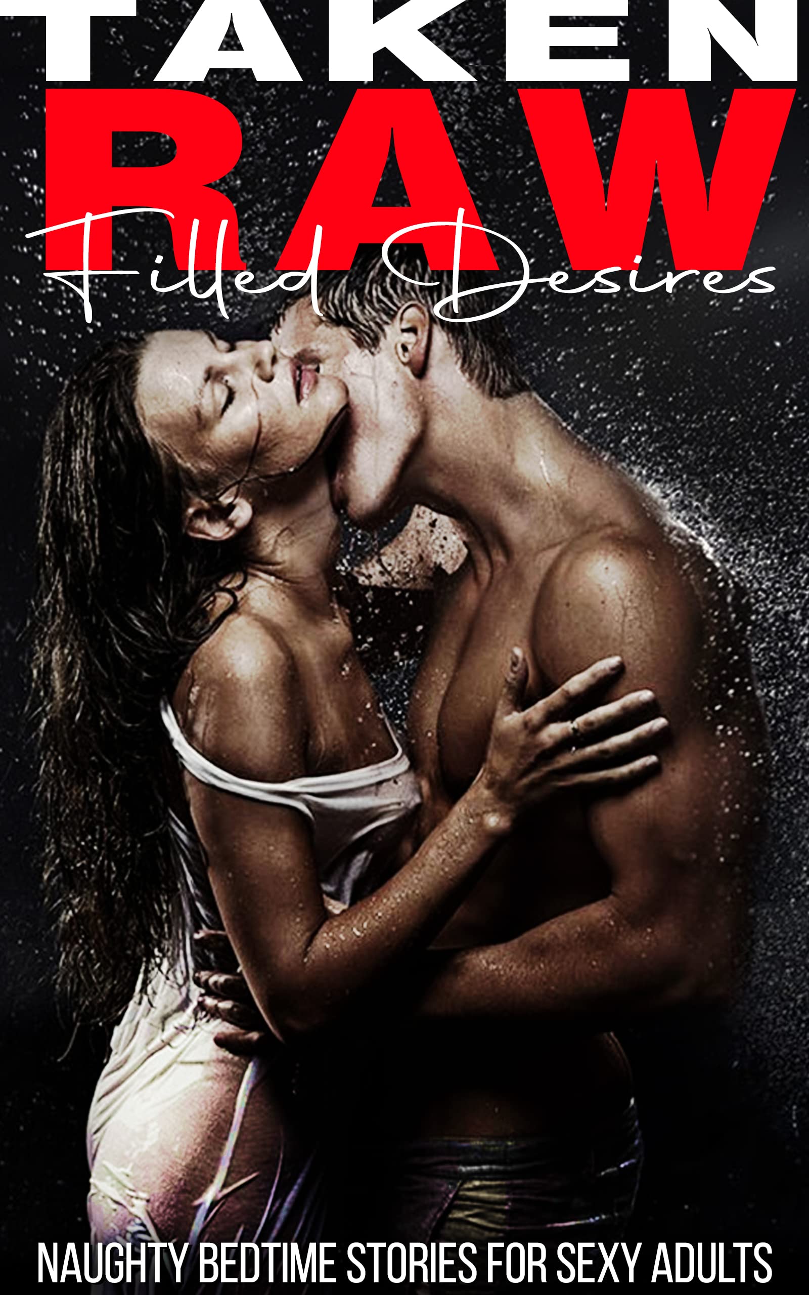 Taken Raw - Filled Desires: Naughty Forbidden Kinky Adult Taboo Scorching Erotic Stories: Taboo Affair, Alpha, Soft Dominant, Group Fantasy, Bisexual Brats College, Daddy Dom, College, Affairs (Kindle Edition)