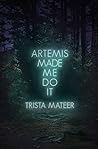 Artemis Made Me D...