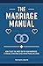 The Marriage Manual: How to Get the Most Out of Your Marriage and Troubleshooting Guide When Problems Arise