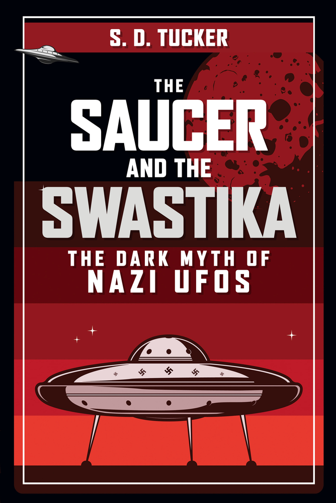 The Saucer and the Swastika: The Dark Myth of Nazi UFOs (Hardcover)