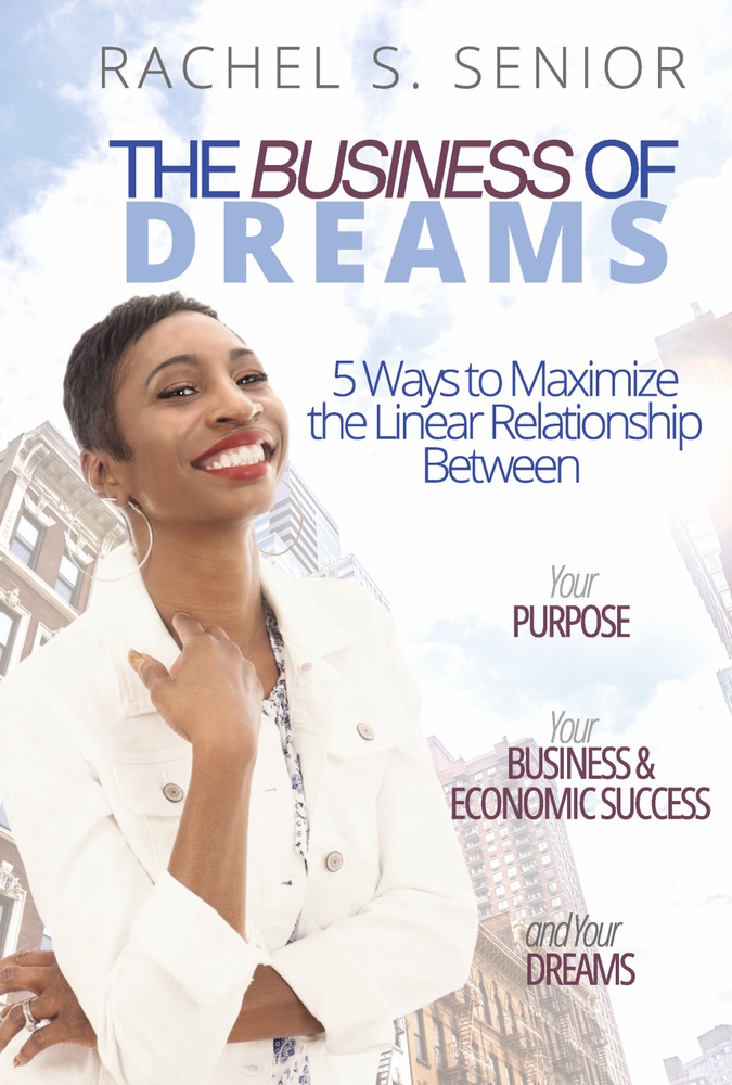 The Business of Dreams: 5 Ways to Maximize the Linear Relationship between Your Purpose, Your Business & Economic Success, and Your Dreams!