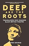 Deep Are the Roots: Trailblazers Who Changed Black British Theatre