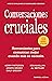 Conversaciones Cruciales - Tercera Edición revisada: Herramientas para comunicar mejor cuando más se necesita (Spanish Edition)