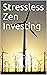 Stressless Zen Investing: A...
