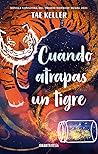Cuando atrapas un tigre by Tae Keller