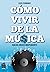 Cómo vivir de la música: Guía del músico independiente (Spanish Edition)