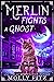 Merlin Fights a Ghost: A Paranormal Cozy Mystery with a Witchy Twist (Merlin's Magical Mysteries Book 2)