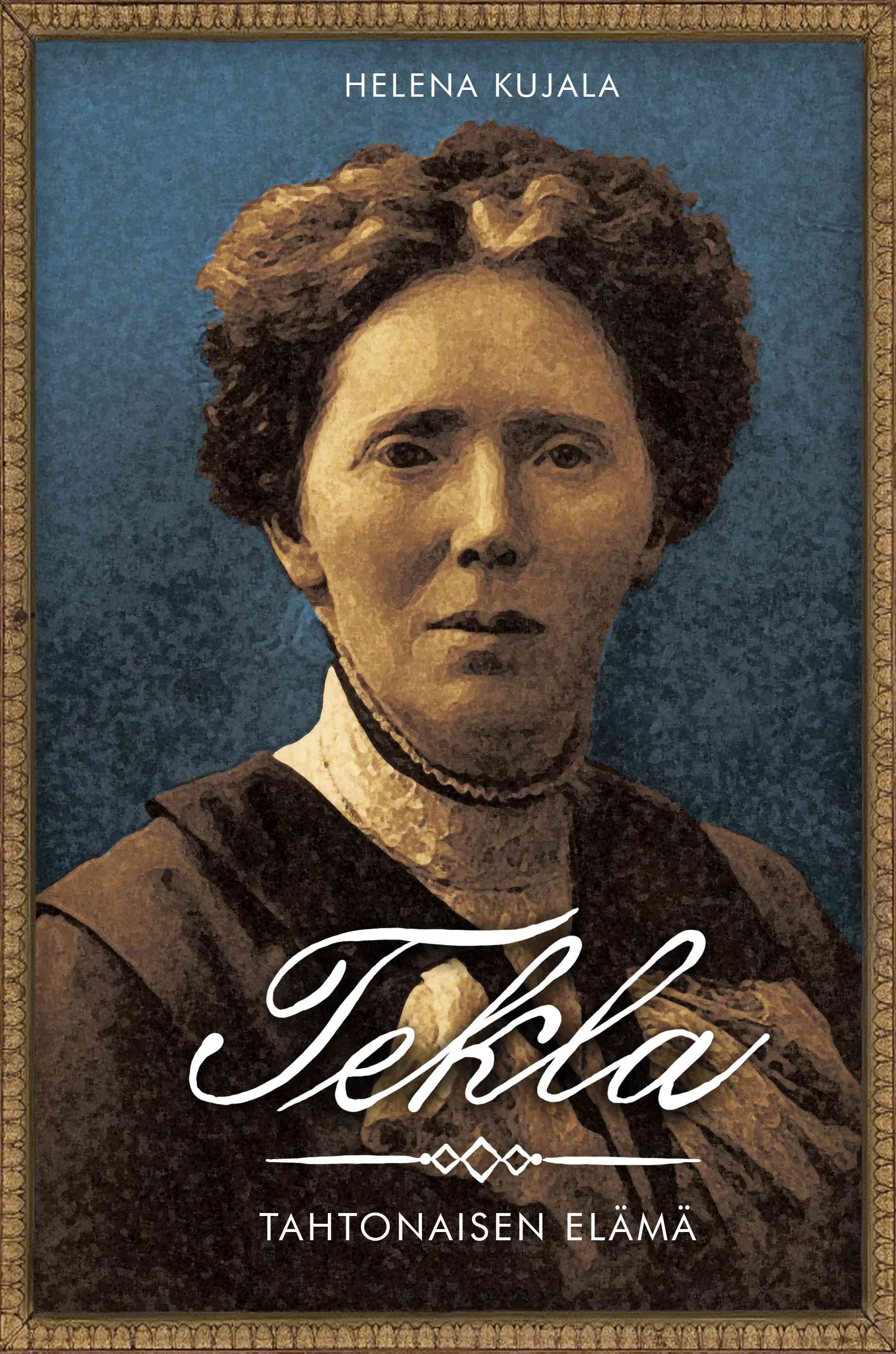 Tekla - Tahtonaisen elämä : levottomien vuosien journalisti ja poliitikko Tekla Hultin 1864-1943 (Hardcover)