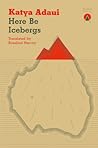 Here Be Icebergs by Katya Adaui