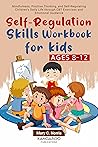 Self-Regulation Skills Workbook for Kids (8-12): Mindfulness, Positive Thinking, and Self-Regulating Children's Daily Life through CBT Exercises and Emotional Guidance