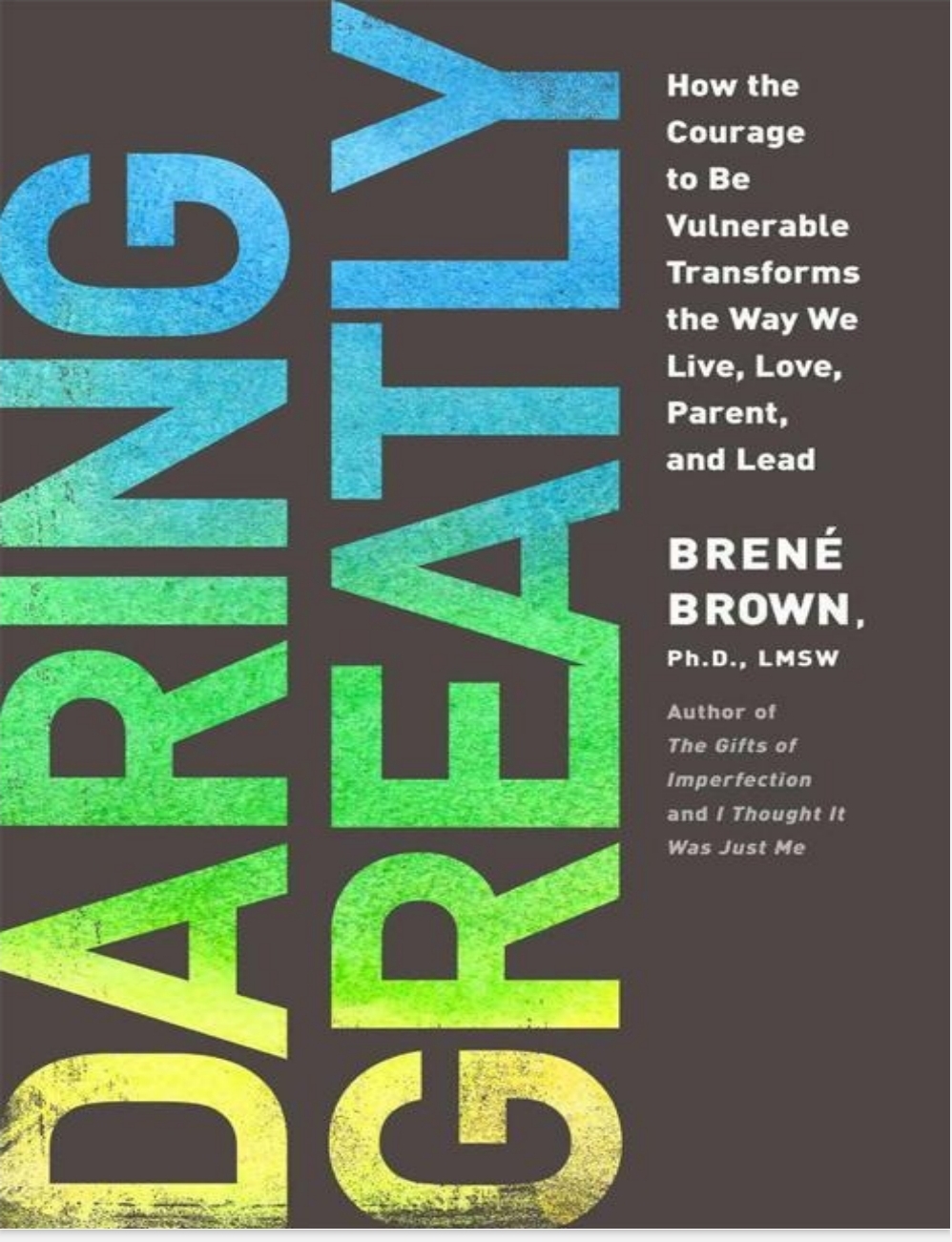 Daring Greatly: How the Courage to Be Vulnerable Transforms the Way We Live, Love, Parent, and Lead